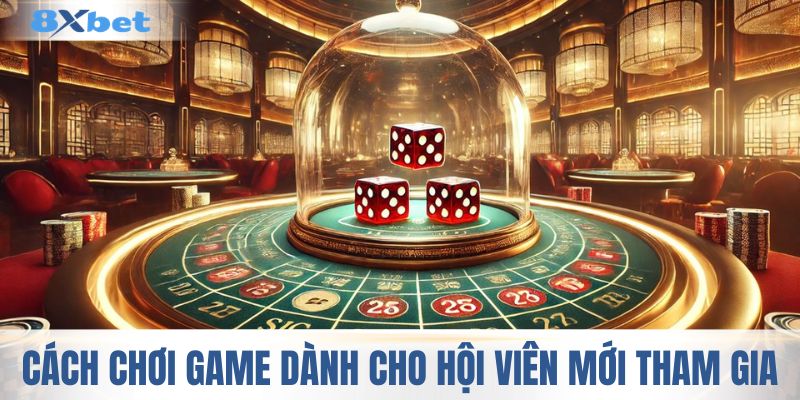 Cách chơi game đơn giản cho hội viên mới tham gia