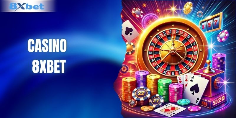 Casino 8XBET - Thiên Đường Giải Trí Đa Dạng & Đẳng Cấp