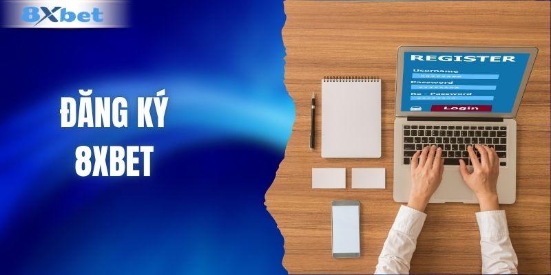 Đăng Ký 8XBET - Hướng Dẫn Mở Tài Khoản Nhanh Và An Toàn