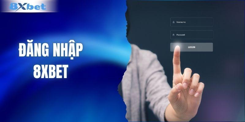 Đăng Nhập 8XBET - Hướng Dẫn Cụ Thể Và Cách Xử Lý Sự Cố