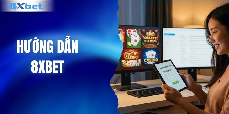 Hướng Dẫn 8XBET - Các Bước Giúp Bạn Tham Gia Dễ Dàng