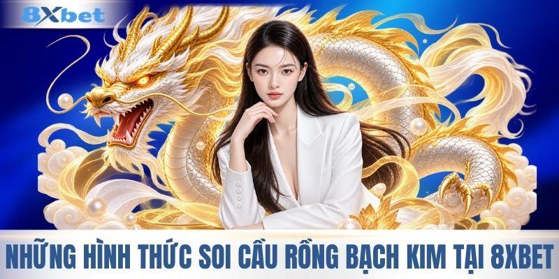 Những hình thức soi cầu rồng bạch kim tại 8XBET