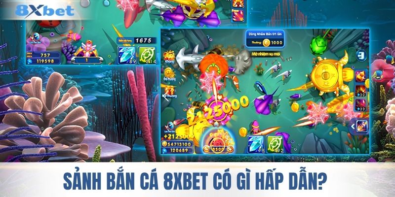 Sảnh bắn cá 8XBET có gì hấp dẫn? 