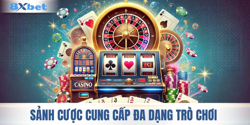 Sảnh cược cung cấp đa dạng trò chơi