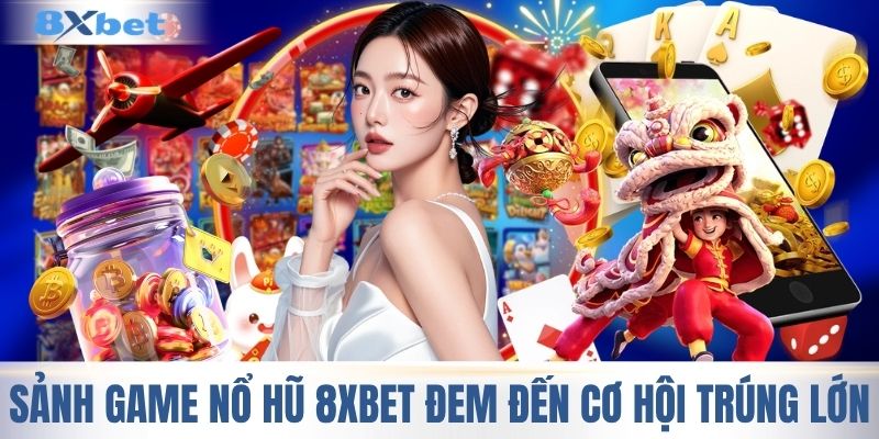 Sảnh game nổ hũ 8XBET đem đến cơ hội trúng lớn