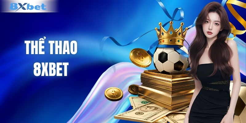 Thể Thao 8XBET - Điểm Đến Của Những Kèo Đấu Hấp Dẫn