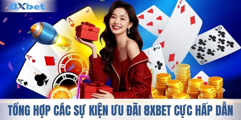 Tổng hợp các sự kiện ưu đãi 8XBET cực hấp dẫn